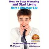 How to Stop Worrying and Start Living Have a Wonderful Life John Davidson 9781519771018 (Hæftet)