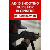 AR-15 Shooting Guide For Beginners Sandra White 9798358304314 (Hæftet)