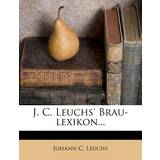 J. C. Leuchs' Brau-Lexikon. Johann C Leuchs 9781271240357