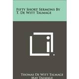 Fifty Short Sermons by T. de Witt Talmage T De Witt Talmage 9781258317263