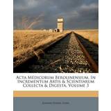 ACTA Médicorum Berolinensium, in Incrementum Artis & Scientiarum Collecta & Digesta, Volume 3 Johann Daniel Gohl 9781179269986 (Hæftet)
