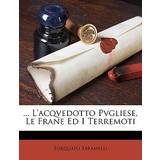l'Acqvedotto Pvgliese, Le Frane Ed I Terremoti Torquato Taramelli 9781149662632 (Hæftet)
