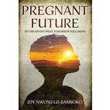 Platin Ringe Pregnant Future: Nobody Knows What Tomorrow Will Bring Joy Nwosu Lo-Bamijoko 9780692829936