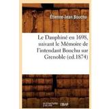 Candice Cooper Le Dauphine En 1698, Suivant Le Memoire de l'Intendant Bouchu Sur Grenoble Ed.1874 Etienne-Jean Bouchu 9782012568020