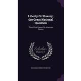 Damella Nattøj Damella Liberty Or Slavery; the Great National Question: Three Prize Essays On American Slavery Richard Bowers Thurston 9781357893910