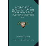 Gioseppo Sko Gioseppo Treatise On Irrigation Or The Watering Of Land John Browne 9781166433246