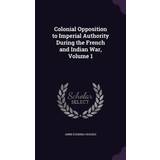 Berghaus Herre Tøj Berghaus Colonial Opposition to Imperial Authority During the French and Indian War, Volume Anne Eugenia Hughes 9781341398469
