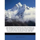 Gabor Sandaler Gabor The Work of Students in the Courses in the History of the United States Albert Bushnell Hart 9781277008548