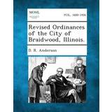 McKinley Bluser McKinley Revised Ordinances of the City of Braidwood, Illinois. R Anderson 9781287337461