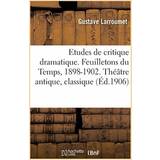Pioneer Lang Tøj Pioneer Etudes de Critique Dramatique. Feuilletons Du Temps, 1898-1902. Theatre Antique, Theatre Classique, Gustave Larroumet 9782014467611