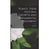 Naf Naf Dame Overdele Naf Naf Plants, Their Natural Growth and Ornamental Treatment F. Edward Hulme 9781018532417