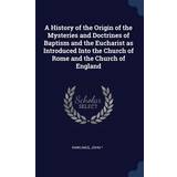 Houdini Bukser Houdini History of the Origin of the Mysteries and Doctrines of Baptism and the Eucharist as Introduced Into the Church of Rome and the Church of England Rawlings John 9781376901139