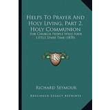 44 ½ Træsko Chattawak Helps To Prayer And Holy Living, Part 2, Holy Communion Richard Seymour 9781165370726