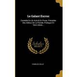 s.Oliver Le Galant Escroc: Comédie En Un Acte & En Prose. Précédée Des Adieux De La Parade, Prologue En Vers Libres. Charles Colle 9781011190669