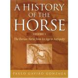 A History of the Horse: Iberian Horse from Ice Age to Antiquity v. 1: The Iberian Horse from Ice Age to Antiquity