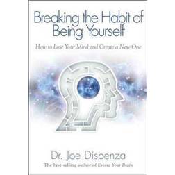 Breaking the Habit of Being Yourself: How to Lose Your Mind and Create a New One (Hæftet, 2013)