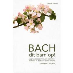 Bach dit barn op: en opslagsbog om Bachs blomsterremedier til børn og deres voksne (Hæftet, 2014)