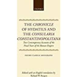 The Chronicle of Hydatius and the Consularia Constantinopolitana: Two Contemporary Accounts of the Final Years of the Roman Empire (Oxford Classical Monographs)