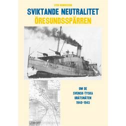 Sviktande neutralitet: den svensk-tyska ubåtsspärran i Öresund 1940-1945 (Indbundet, 2017)