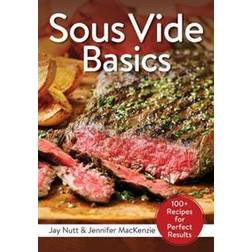 Sous Vide Basics: 100+ Recipes for Perfect Results (Hæftet, 2017)