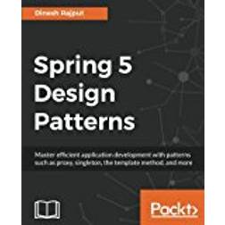 Spring 5 Design Patterns: Master efficient application development with patterns such as proxy, singleton, the template method, and more (Hæftet, 2017)