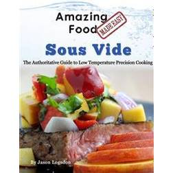 Amazing Food Made Easy - Sous Vide: The Authoritative Guide to Low Temperature Precision Cooking (Indbundet, 2016)