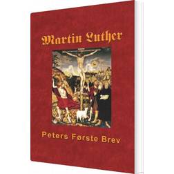 Martin Luther - Peters Første Brev: Martin Luthers udlægning af Peters Første Brev (E-bog, 2018)