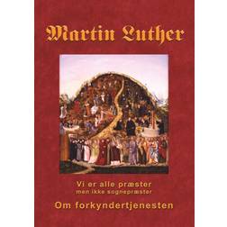 Martin Luther - Om forkyndertjenesten: Vi er alle præster, men ikke sognepræster (E-bog, 2018)