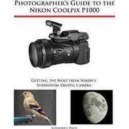 Photographer's Guide to the Nikon Coolpix P1000 (Hæftet, 2018)