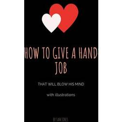 How to Give a Hand Job That Will Blow His Mind (with Illustrations) (Indbundet, 2019)