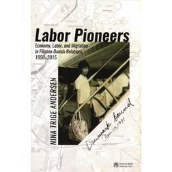 Labor Pioneers: Economy, Labor, and Migration in Filipino-Danish Relations 1950-2015 (Hæftet, 2019)