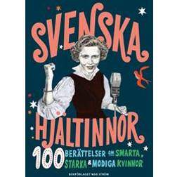 Svenska hjältinnor: 100 berättelser om smarta, starka & modiga kvinnor (Indbundet)