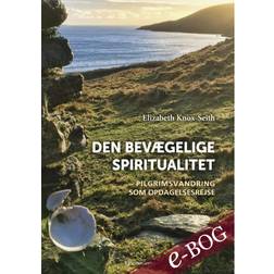 Den bevægelige spiritualitet: Pilgrimsvandring som opdagelsesrejse (E-bog, 2019)