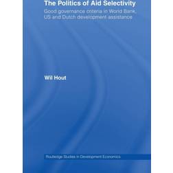 The Politics of Aid Selectivity: Good Governance Criteria in World Bank, U.S. and Dutch Development Assistance (Indbundet, 2007)