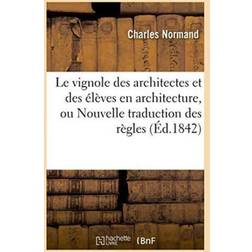 Le Vignole Des Architectes Et Des Élèves En Architecture, Ou Nouvelle Traduction Des Règles (Hæftet, 2016)
