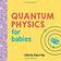 Quantum Physics for Babies (Baby University) (Papbog, 2017)